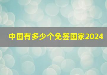 中国有多少个免签国家2024