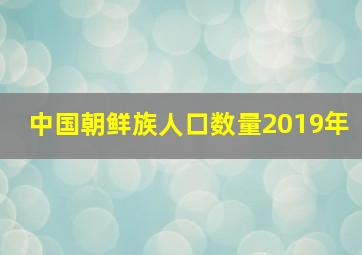 中国朝鲜族人口数量2019年