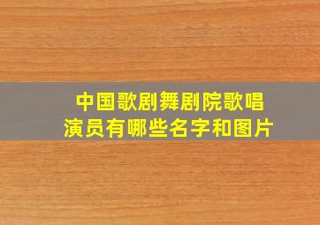 中国歌剧舞剧院歌唱演员有哪些名字和图片