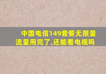 中国电信149套餐无限量流量用完了,还能看电视吗