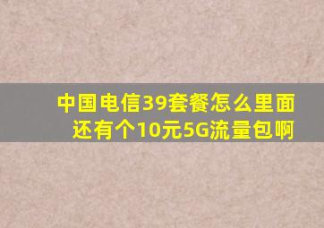 中国电信39套餐怎么里面还有个10元5G流量包啊