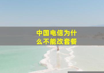 中国电信为什么不能改套餐