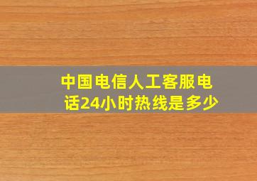 中国电信人工客服电话24小时热线是多少