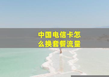 中国电信卡怎么换套餐流量