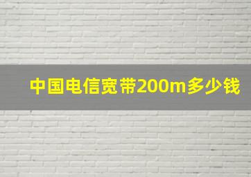 中国电信宽带200m多少钱