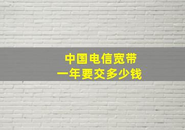 中国电信宽带一年要交多少钱