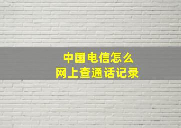 中国电信怎么网上查通话记录