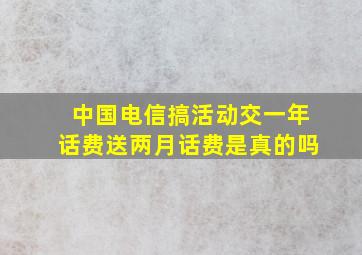 中国电信搞活动交一年话费送两月话费是真的吗