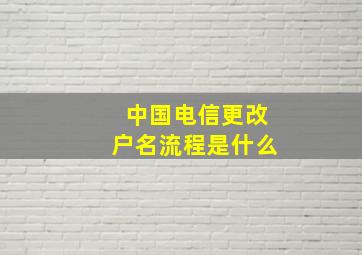 中国电信更改户名流程是什么