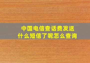 中国电信查话费发送什么短信了呢怎么查询