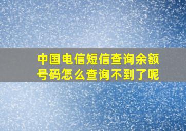 中国电信短信查询余额号码怎么查询不到了呢