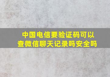 中国电信要验证码可以查微信聊天记录吗安全吗