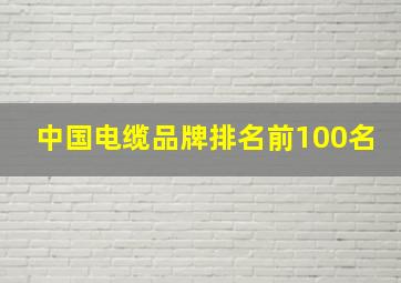 中国电缆品牌排名前100名