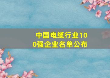 中国电缆行业100强企业名单公布