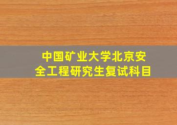 中国矿业大学北京安全工程研究生复试科目