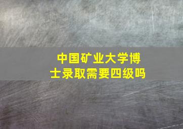 中国矿业大学博士录取需要四级吗