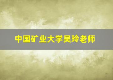 中国矿业大学吴玲老师