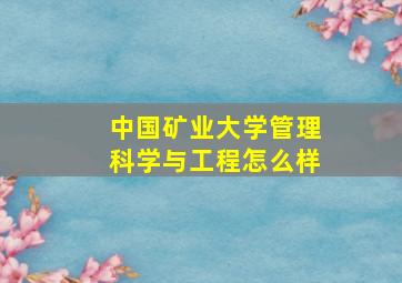 中国矿业大学管理科学与工程怎么样