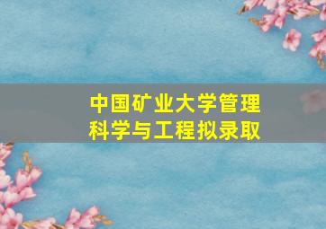 中国矿业大学管理科学与工程拟录取