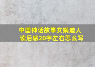 中国神话故事女娲造人读后感20字左右怎么写