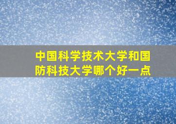 中国科学技术大学和国防科技大学哪个好一点