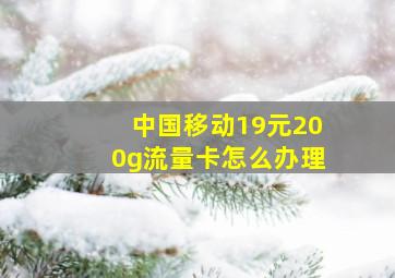 中国移动19元200g流量卡怎么办理