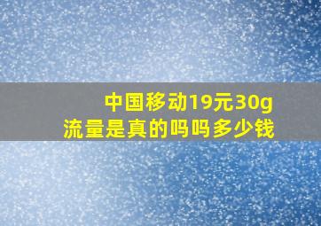 中国移动19元30g流量是真的吗吗多少钱