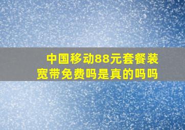 中国移动88元套餐装宽带免费吗是真的吗吗