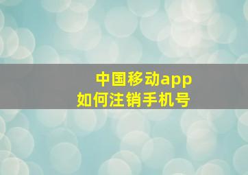 中国移动app如何注销手机号