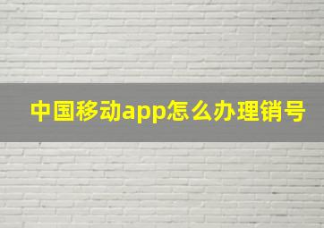 中国移动app怎么办理销号