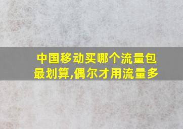 中国移动买哪个流量包最划算,偶尔才用流量多