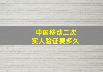 中国移动二次实人验证要多久