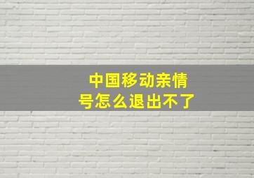 中国移动亲情号怎么退出不了