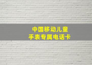 中国移动儿童手表专属电话卡