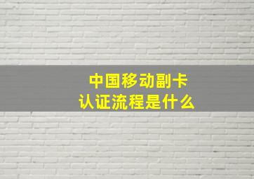 中国移动副卡认证流程是什么