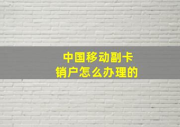 中国移动副卡销户怎么办理的