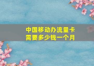 中国移动办流量卡需要多少钱一个月