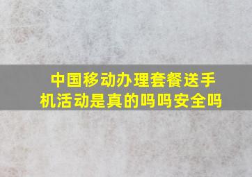 中国移动办理套餐送手机活动是真的吗吗安全吗