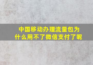 中国移动办理流量包为什么用不了微信支付了呢