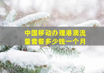 中国移动办理港澳流量套餐多少钱一个月