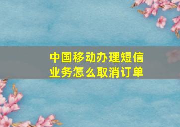 中国移动办理短信业务怎么取消订单