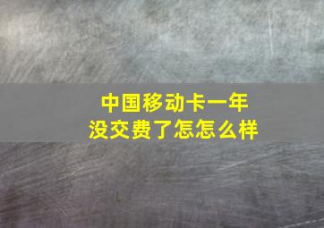 中国移动卡一年没交费了怎怎么样