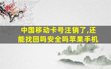 中国移动卡号注销了,还能找回吗安全吗苹果手机