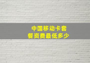 中国移动卡套餐资费最低多少