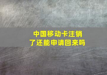 中国移动卡注销了还能申请回来吗