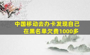 中国移动去办卡发现自己在黑名单欠费1000多