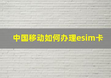 中国移动如何办理esim卡