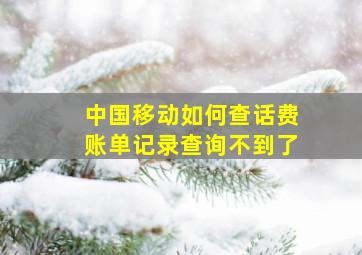 中国移动如何查话费账单记录查询不到了