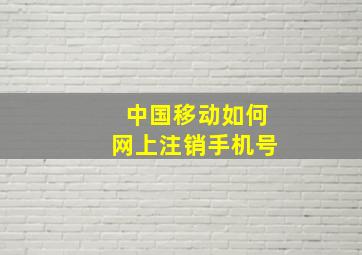 中国移动如何网上注销手机号