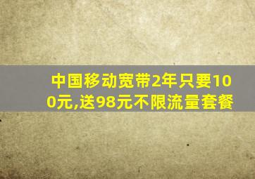 中国移动宽带2年只要100元,送98元不限流量套餐